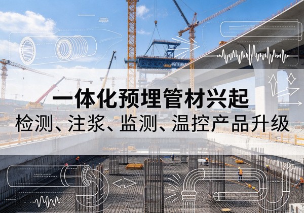 工农一体化管材产品兴起，声测注浆一体管、多功能预埋管应用增多
